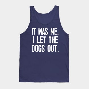 It Was Me. I Let The Dogs Out. Tank Top